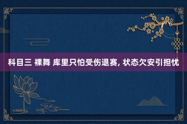 科目三 裸舞 库里只怕受伤退赛, 状态欠安引担忧