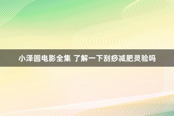 小泽圆电影全集 了解一下刮痧减肥灵验吗