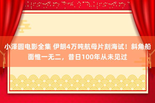 小泽圆电影全集 伊朗4万吨航母片刻海试！斜角船面惟一无二，昔日100年从未见过