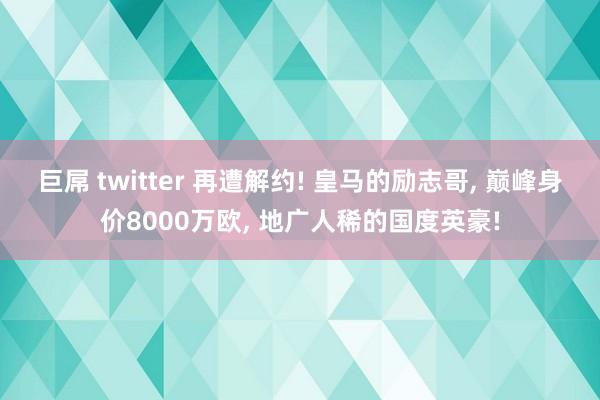 巨屌 twitter 再遭解约! 皇马的励志哥, 巅峰身价8000万欧, 地广人稀的国度英豪!